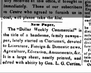 Dollar Weekly Commercial is the title of a handsome family newspaper recently started in Cincinnati